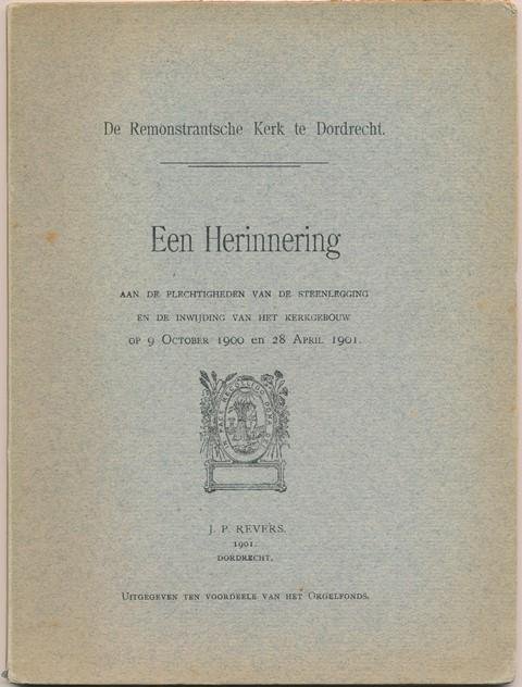 (Groenewegen, H.Y.) - De Remonstrantsche kerk te Dordrecht. Een herinnering aan de plechtigheden van de steenlegging en de inwijding van het kerkgebouw op 9 Oct. 1900 en 28 April 1901.