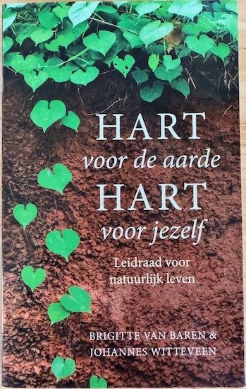 Baren, Brigitte van / Witteveen Johannes - HART VOOR DE AARDE HART VOOR JEZELF Leidraad voor natuurlijk leven