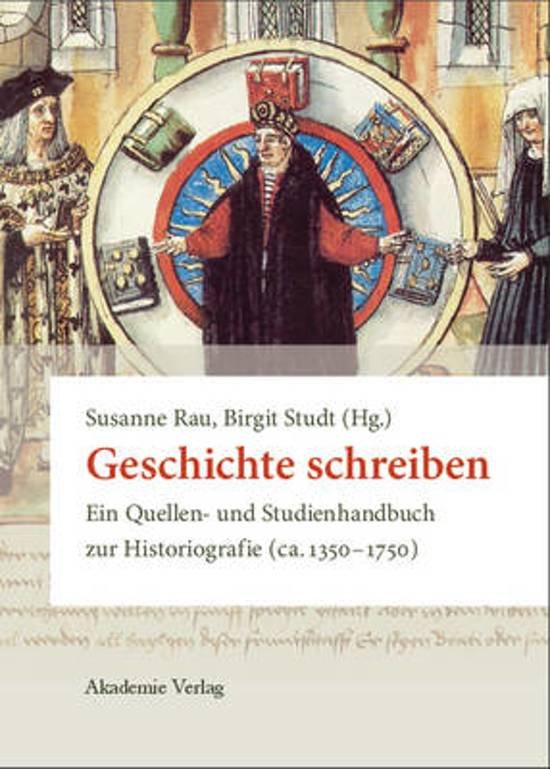 Rau, Susanne; Studt, Birgit [hgs.] - Geschichte schreiben / Ein Quellen- und Studienhandbuch zur Historiografie (ca. 1350-1750)