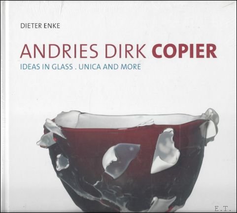 ENKE, Dieter. - ANDRIES DIRK COPIER. IDEAS IN GLASS. UNICA AND MORE.
