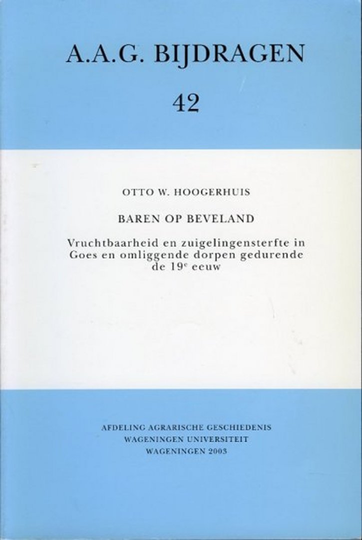 HOOGERHUIS, Otto W. - Baren op Beveland. Vruchtbaarheid en zuigelingensterfte in Goes en omliggende dorpen gedurende de 19e eeuw. (with a summary in English)