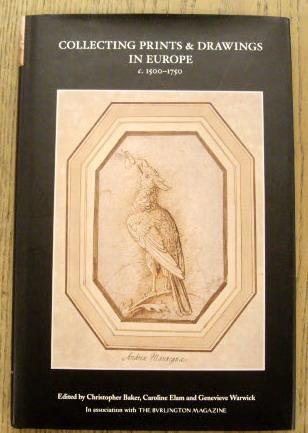 BAKER, CHRISTOPHER; ELAM, CAROLINE; WARWICK,  GENEVIEVE. - Collecting Prints and Drawings in Europe, 1500-1750.