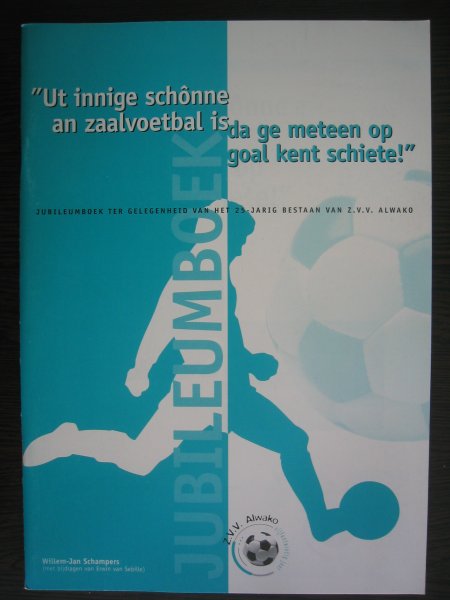 Schampers, Willem-Jan - Ut innige schonne an zaalvoetbal is da ge meteen op goal kent schiete ! - Jubileumboek ZVV Alwako