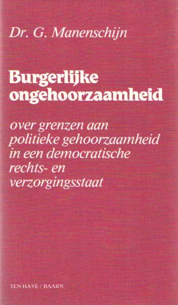 Manenschijn, Dr. .G. - Burgerlijke ongehoorzaamheid, over grenzen aan politieke gehoorzaamheid in een democratische rechts- en verzorgingsstaat.