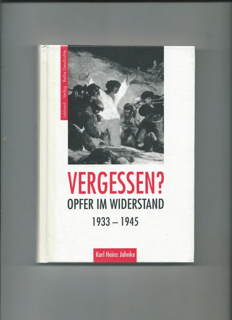 Jahnke, Karl Heinz - Vergessen? Opfer im Widerstand. 1933 - 1945