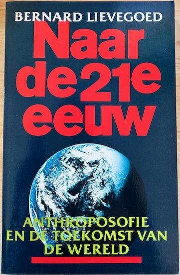 Lievegoed, Prof. dr. Bernard C. J. - NAAR DE 21STE EEUW. Anthroposofie en de toekomst van de wereld.