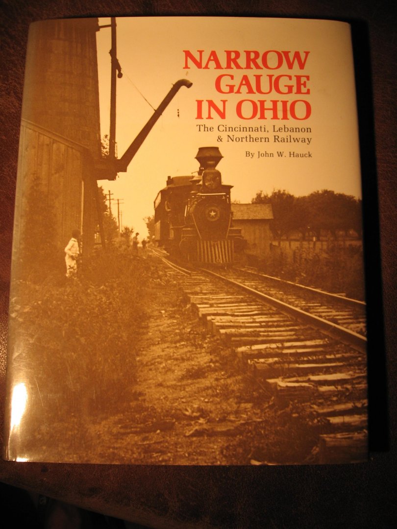 Hauck, J.W. - Narrow Gauge in Ohio. The Cincinnati, Lebanon & Northern Railway.
