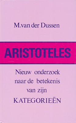 Dussen, M. van der - Aristoteles nieuw onderzoek naar de betekenis van zijn kategorieën.