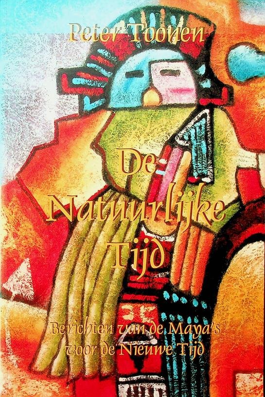 Toonen, Peter - De Natuurlijke Tijd. Berichten van de Maya's voor de Nieuwe Tijd