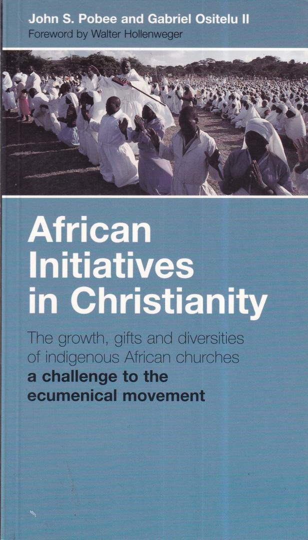 Pobee, John S. & Ositelu II, Gabriel - African Initiatives in Christianity: The Growth, Gifts and Diversities of Indigenous African Churches, A Challenge to the Ecumenical Movement