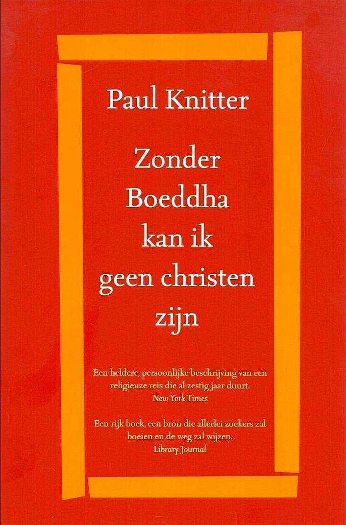 Knitter , Paul F. [ ISBN 9789025960629 ] 2719 - Zonder Boeddha kan ik geen Christen zijn . ( Paul Knitter, internationaal voorman van de interreligieuze dialoog, schrijft openhartig over zijn twijfels aan de dogma's van het christelijk geloof. Dankzij zijn kennismaking met het boeddhisme worden -