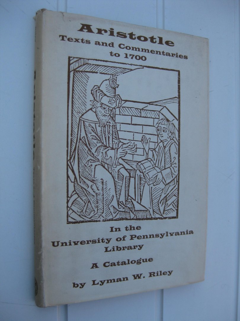 Riley, Lyman W. - Aristotle texts and commentaries to 1700 in the University of Pennsylvania Library. A Catalogue by -.