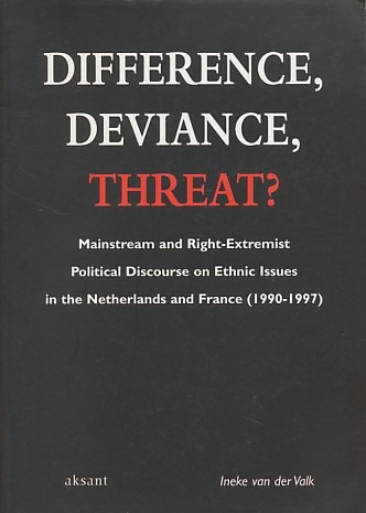 Valk, Ineke van der - Difference, deviance, threat? Mainstream and right-extremist political discourse on ethnic issues in the Netherlands and France (1990-1997).