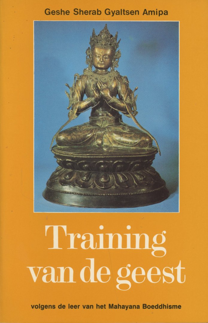 Geshe Sherab Gyaltsen Amipa - Training van de geest. Volgens de leer van het Mahayana Boeddhisme
