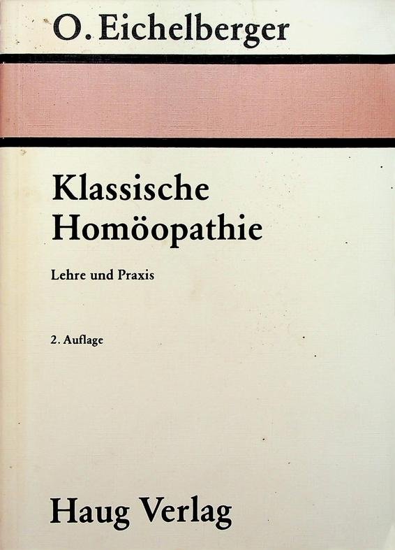 Eichelberger, O. - Klassische Homöopathie. Band 1: Lehre und Praxis