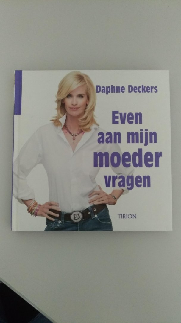 Daphne Deckers - Even aan mijn moeder vragen / de 200 leukste quotes over het moederschap, verzameld door Daphne Deckers