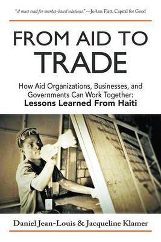 Jean Louis, Daniel - From Aid to Trade / How Aid Organizations, Businesses, and Governments Can Work Together: Lessons Learned from Haiti