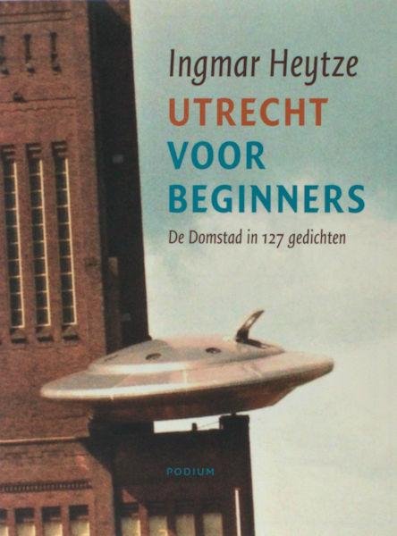 Heytze, Ingmar. - Utrecht voor beginners. De Domstad in 127 gedichten.
