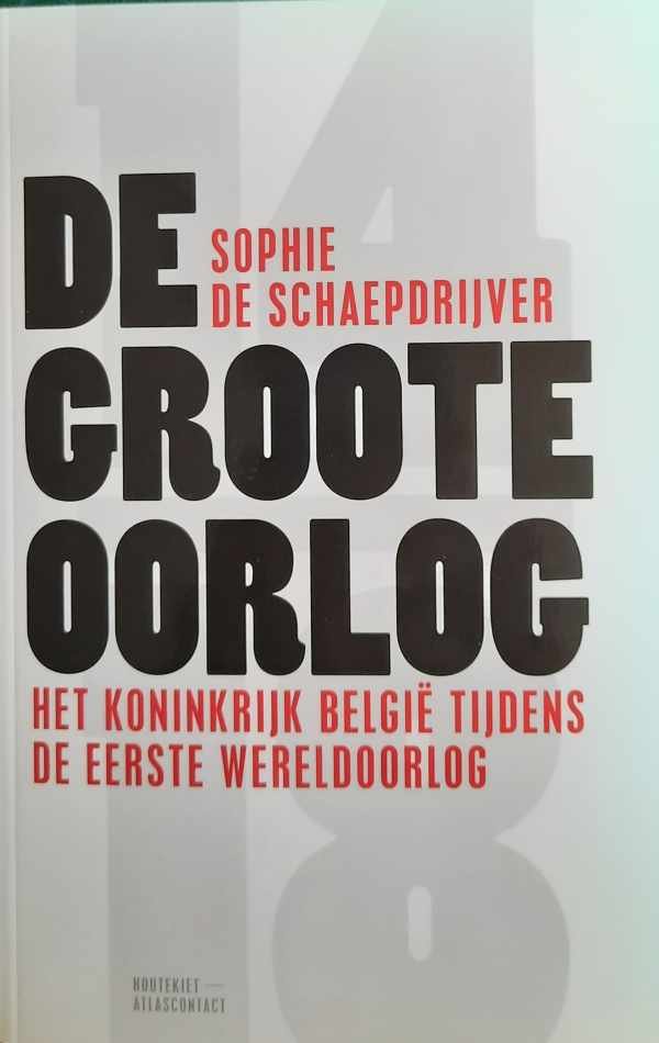 DE SCHAEPDRIJVER Sophie - De Groote Oorlog. Het koninkrijk België tijdens de Eerste Wereldoorlog [De Grote Oorlog]