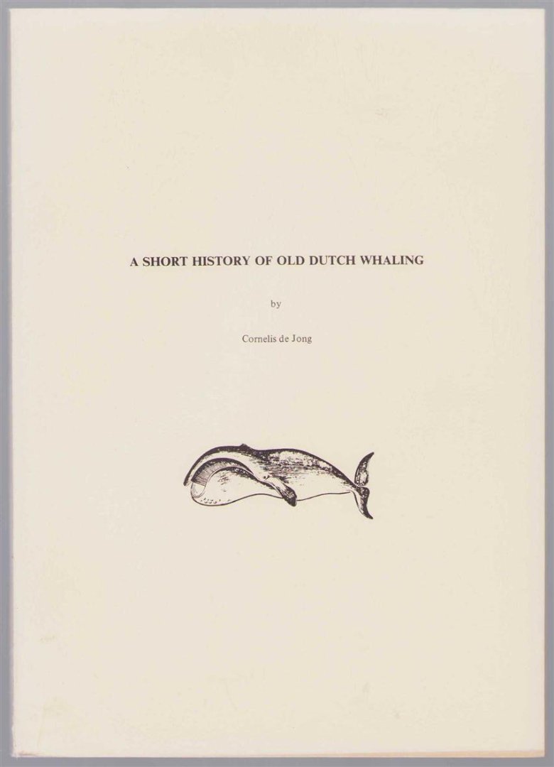 Jong, Cornelis de - A short history of old Dutch whaling
