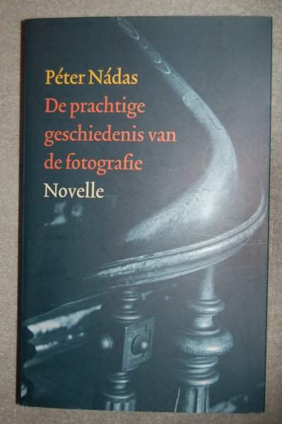 Nádas, Péter - De prachtige geschiedenis van de fotografie / Novelle