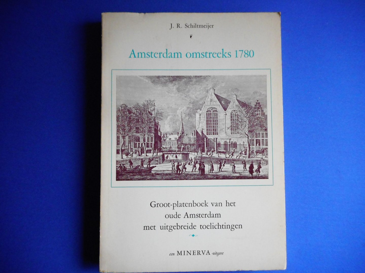 J.R. Schiltmeijer - Amsterdam omstreeks 1780, groot platenboek van het oude Amsterdam met uitgebreide  toelichtingen