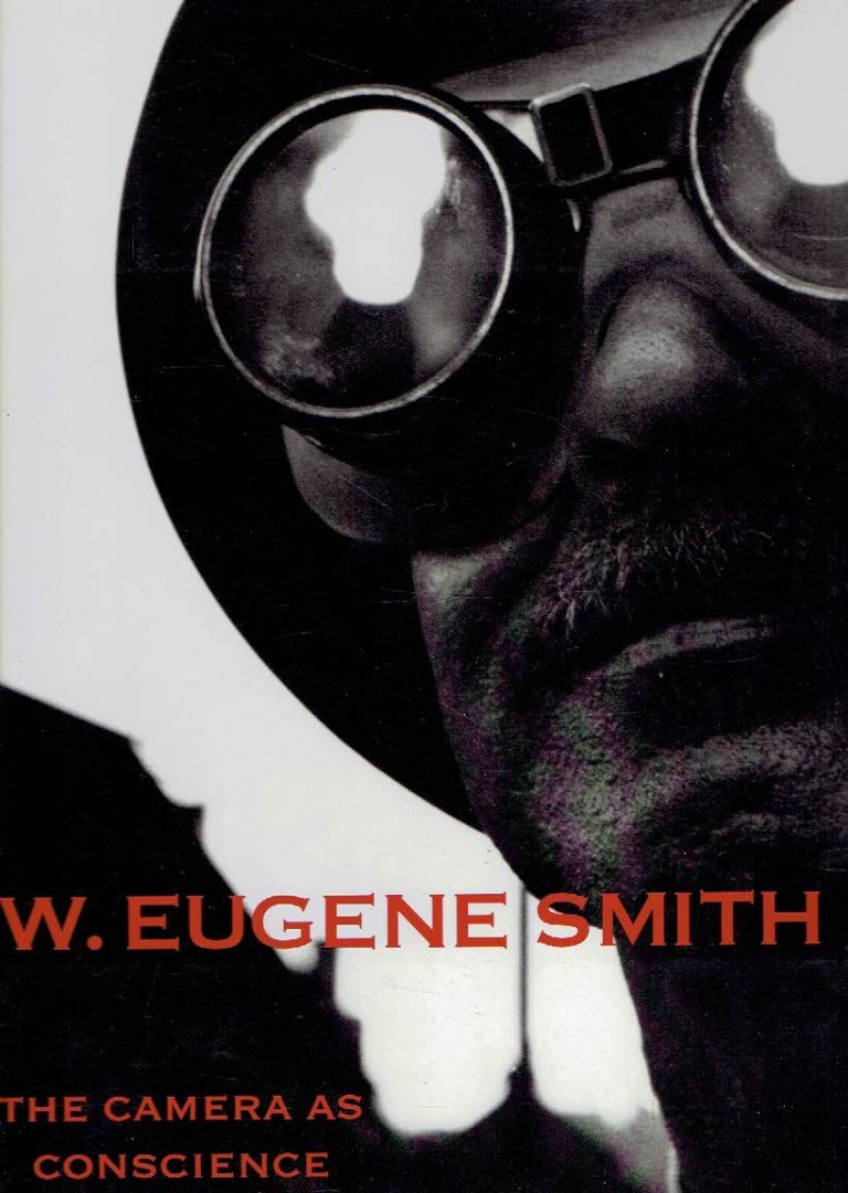 SMITH, W. Eugene - Gilles MORA & John T. HILL [Eds.] - W. Eugene Smith - The Camera as Conscience.