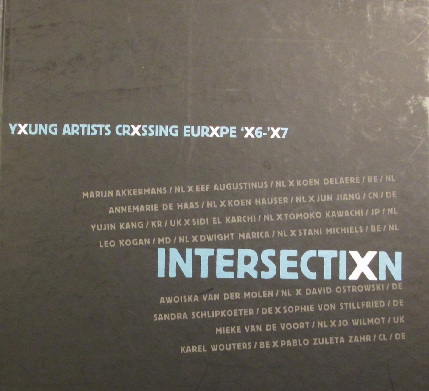 Muijsers, Paule Resy ;  Hendrik Driessen; Ton van Kempen; Beverley Jackson ; Marijn Akkermans, Awoiska van der Molen, David Ostrowski, Karel Wouters et al. - Intersectixn Yxung Artists crxssing Eurxpe 'x6-'x7