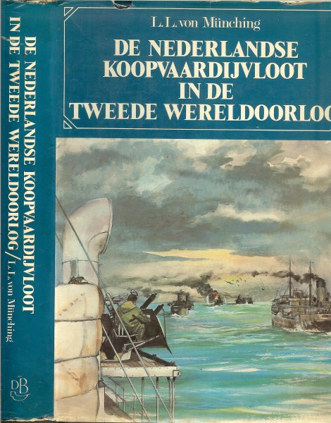 Münching, L.L. von .. Omslagontwerp : Marius Brouwer   Ten geleide Mr. D. A. Delprat - De Nederlandse koopvaardijvloot in de Tweede Wereldoorlog. De lotgevallen van Nederlandse koopvaardijschepen en hun bemanning