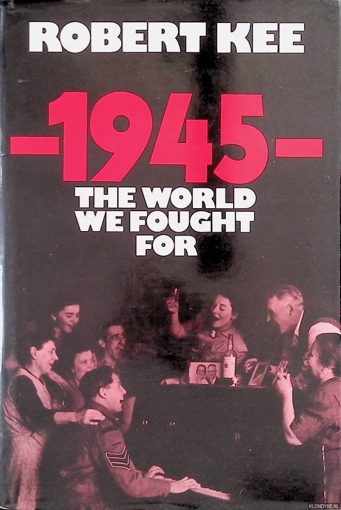 Kee, Robert - 1945: The World We Fought for