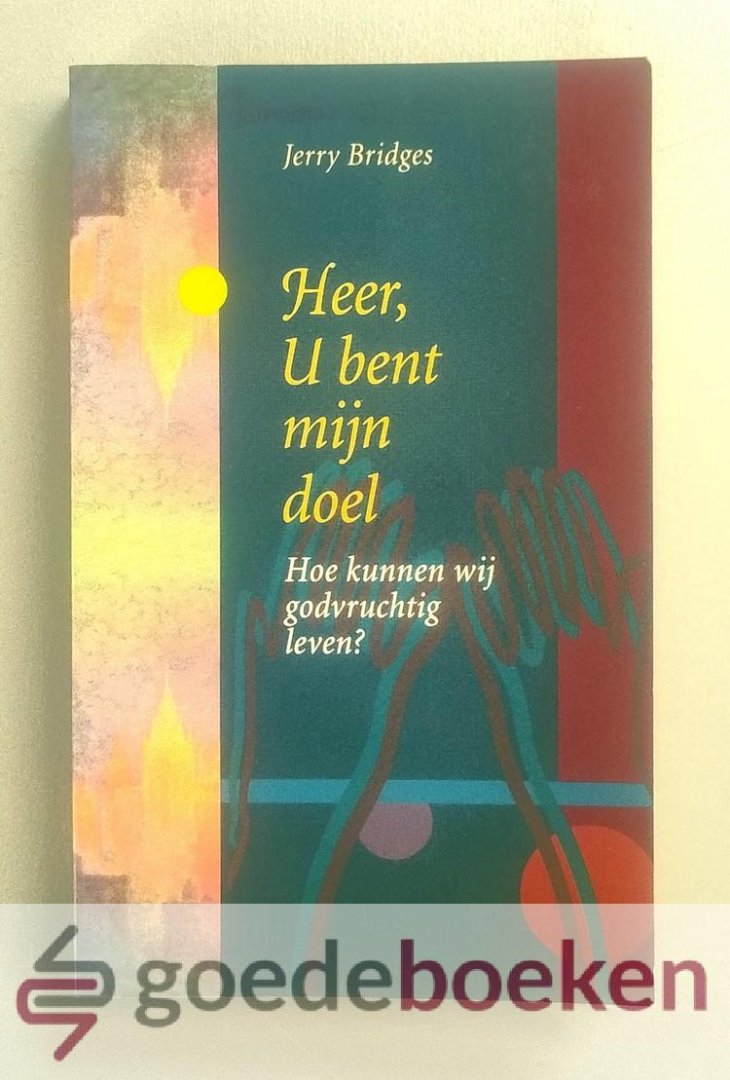 Bridges, Jerry - Heer, U bent mijn doel --- Hoe kunnen wij godvruchtig leven?