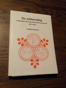 Karsten, Luchien - De achturendag. Arbeidstijdverkorting in historisch perspectief 1817-1919