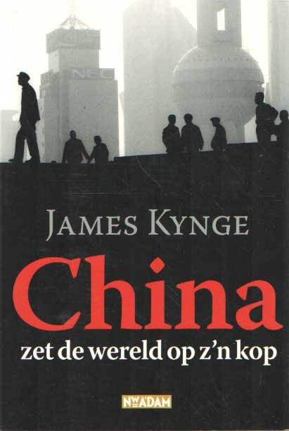 Kynge, James - China zet de wereld op z'n kop