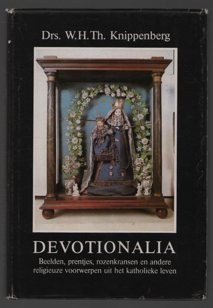 Knippenberg, W.H.Th. - Dl. 1, Devotionalia : beelden, prentjes, rozenkransen en andere religieuze voorwerpen uit het katholieke leven
