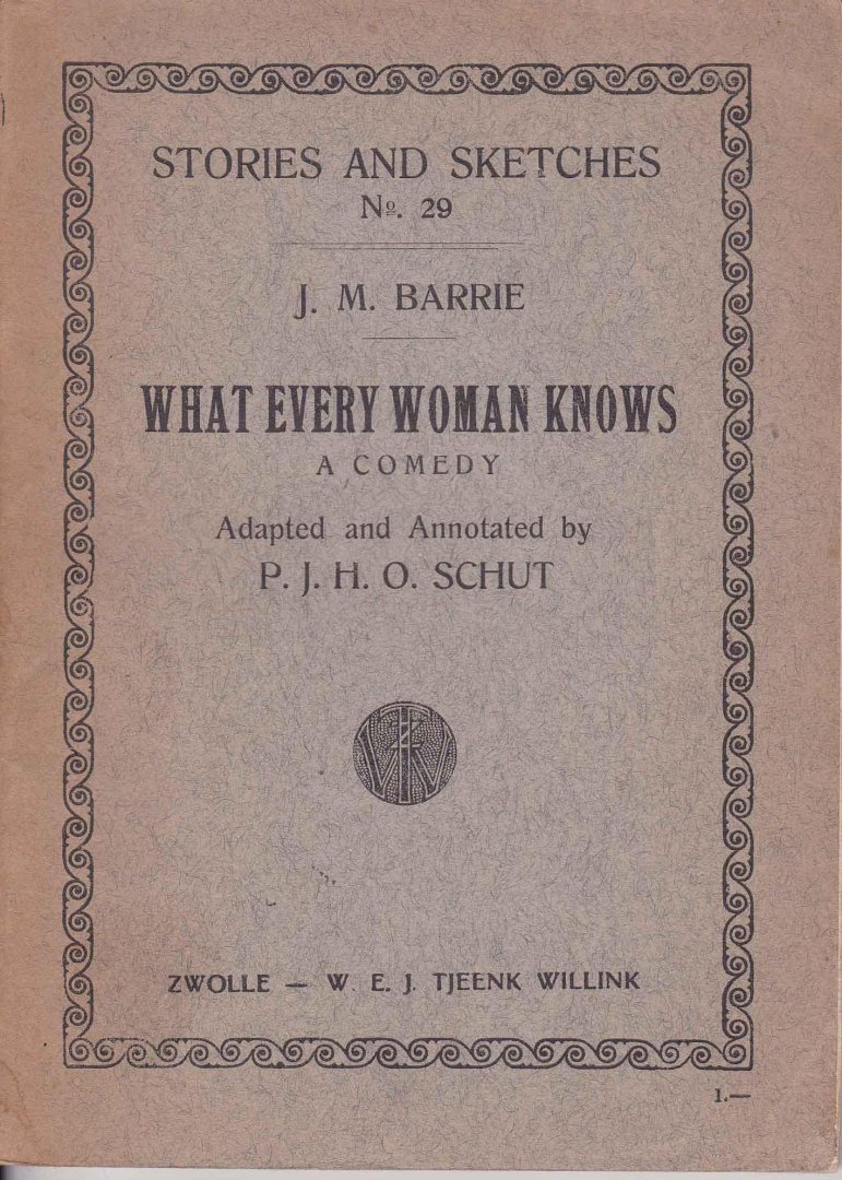 Barrie, J.M. - What every woman knows. A comedy. Adapted and annotated by P.J.H.O. Schut