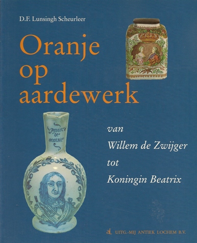 Lunsingh Scheurleer, D.F. - Oranje op aardewerk. Van Willem de Zwijger tot Koningin Beatrix