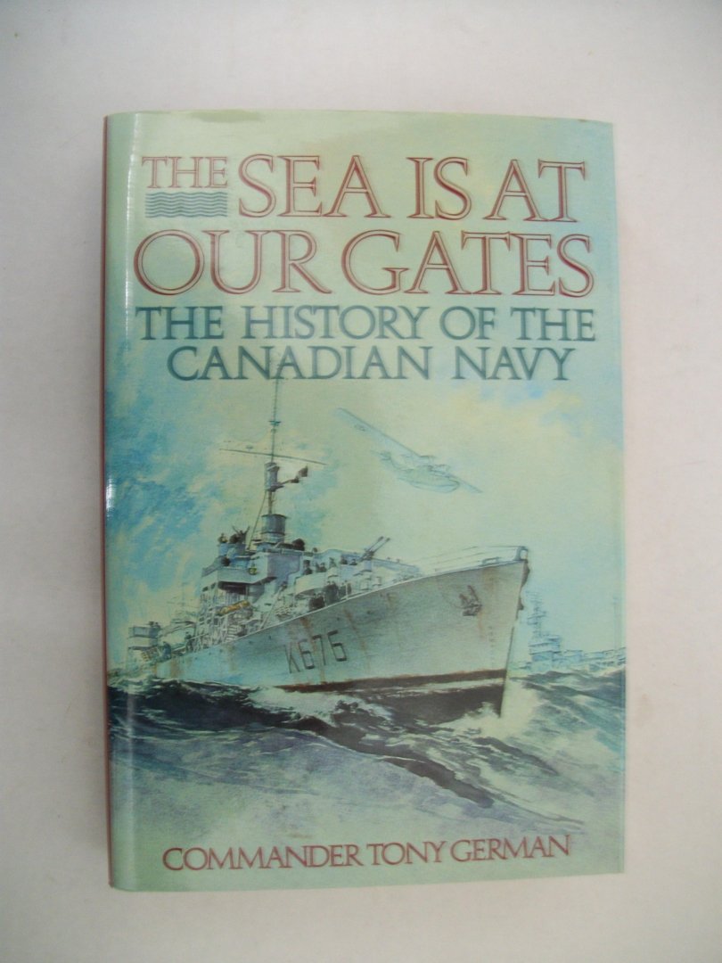 German, Tony - The sea is at our gates; The history of the Canadian Navy
