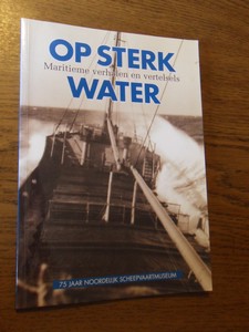 Vellekoop, C. - Op sterk water. Maritieme verhalen en vertelsels. 75 Jaar Noordelijk Scheepvaartmuseum 1930-2005