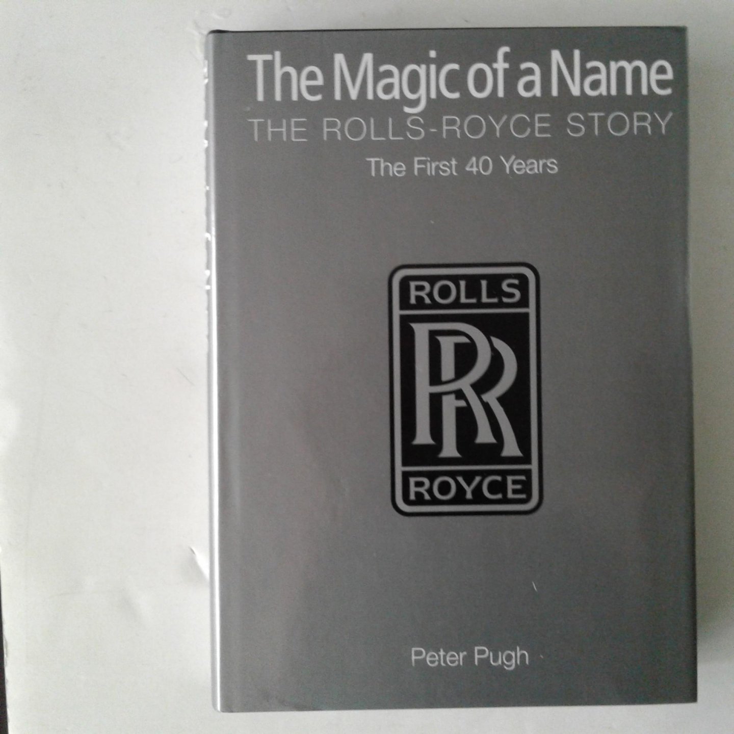 Pugh, Peter - The Magic of a Name ; The Rolls-Royce Story, the First 40 Years