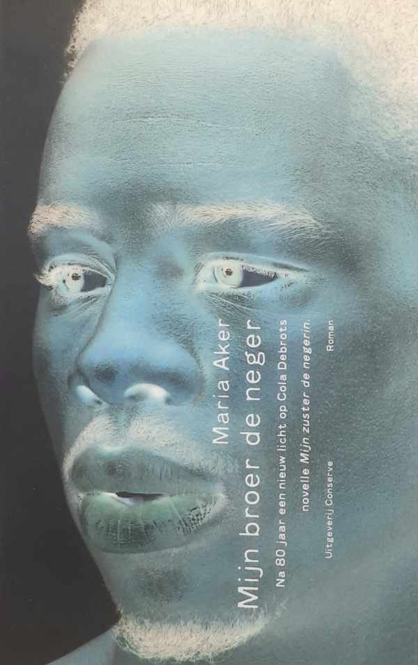 AKER Maria - Mijn broer de neger - Na 80 jaar een nieuw licht op Cola Debrots. Novelle: Mijn zuster de negerin