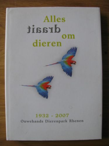  - ALLES DRAAIT OM DIEREN  Ouwehandsdierenpark Rhenen  1932 - 2007