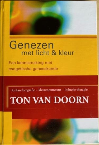 Doorn, Ton van - GENEZEN MET LICHT & KLEUR. Een kennismaking met esogetische geneeskunde. Kirlian fotografie - kleurenpunctuur -inductie-therapie.