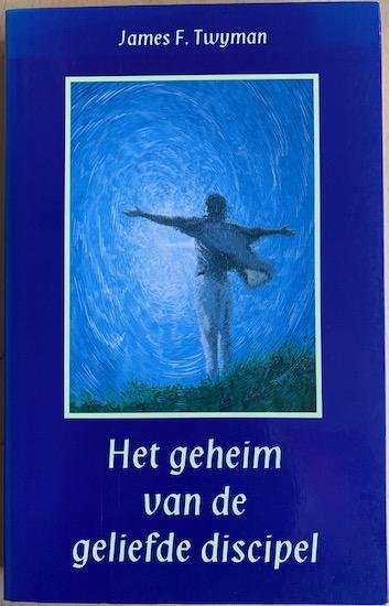 Twyman, James F. - HET GEHEIM VAN DE GELIEFDE DISCIPEL.