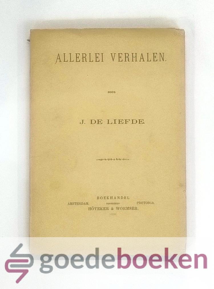 Liefde, J. de - Allerlei verhalen --- Geloof en onderzoek en twee andere verhalen + Peter de Groote + Des Christens wraak en eenige andere gedichten + Damascus en eenige andere verhalen