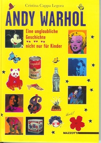 Legora, Christina Cappa - Andy Warhol. Eine unglaubliche Geschichte. Nicht nur fùr Kinder.