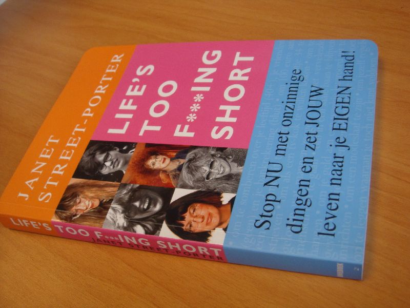 Street-Porter, Janet - Life's Too F***ing Short - Stop nu met onzinnige dingen en zet jouw leven naar je eigen hand