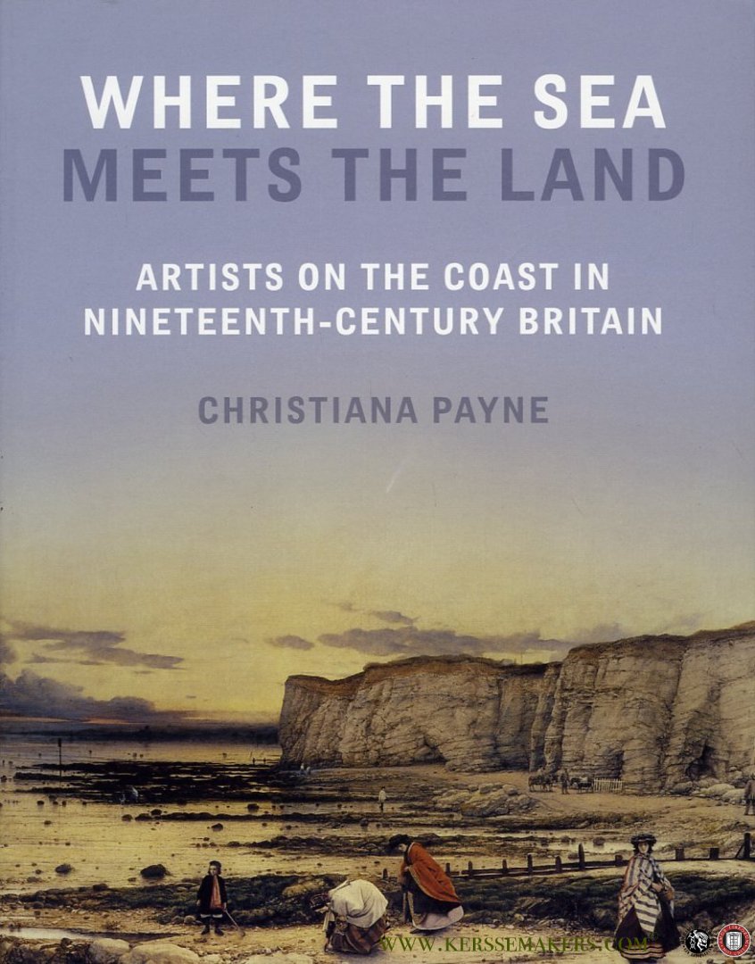 PAYNE, Christiana - Where the Sea Meets the Land. Artists on the Coast in Nineteenth-Century Britain
