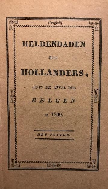 Daane , J. - Heldendaden en enkele karaktertrekken der Hollanders sints de afval van België in 1830