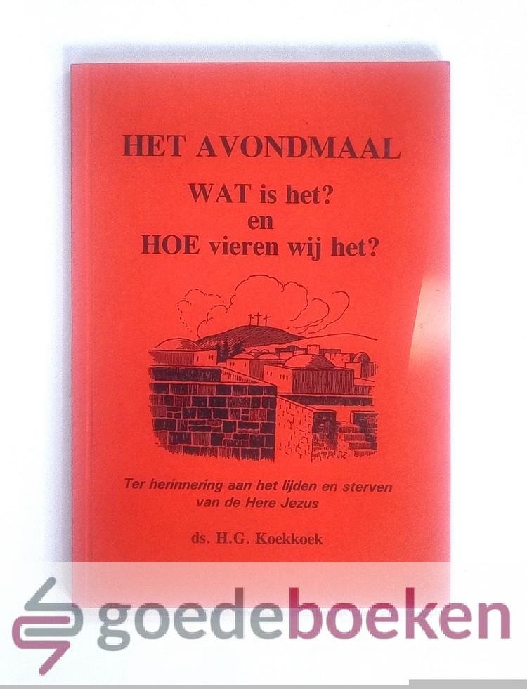 Koekkoek, Ds. H.G. - Het Avondmaal. WAT is het? en HOE vieren wij het? --- Ter herinnering aan het lijden en sterven van de Here Jezus