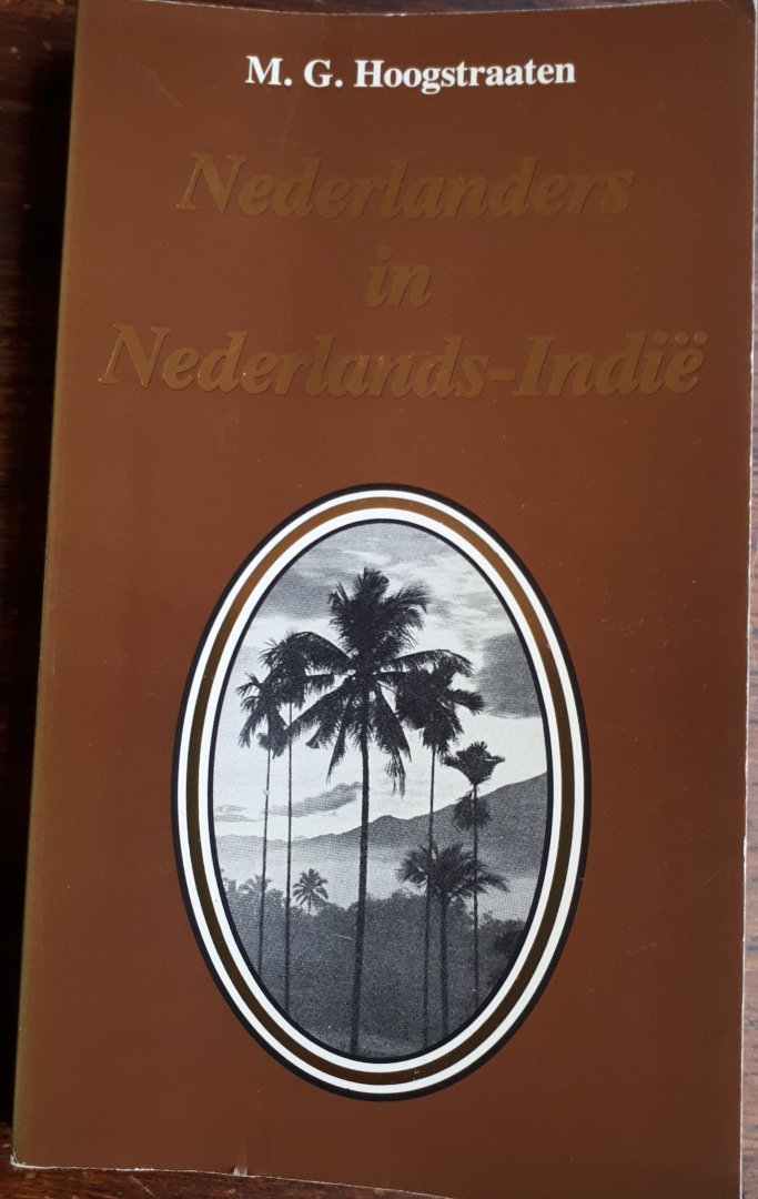 HOOGSTRATEN, M. G. - Nederlanders in Nederlands-Indie. Een schets van de Nederlandse koloniale aanwezigheid in Zuidoost-Azie tussen 1596 - 1950